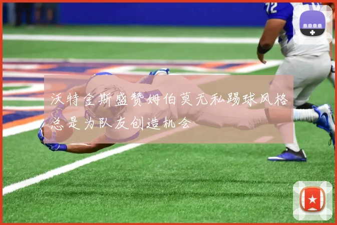 沃特金斯盛赞姆伯莫无私踢球风格总是为队友创造机会